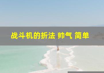 战斗机的折法 帅气 简单